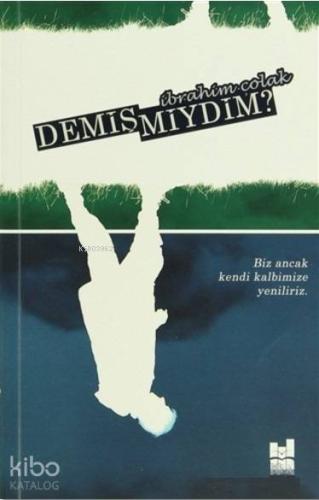 Demiş miydim?; Biz Ancak Kendi Kalbimize Yeniliriz | İbrahim Çolak | M