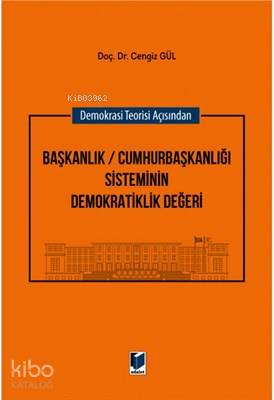 Demokrasi Teorisi Açısından Başkanlık / Cumhurbaşkanlığı Sisteminin Demokratiklik Değeri