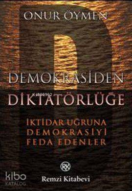 Demokrasiden Diktatörlüğe; İktidar Uğruna Demokrasiyi Feda Edenler