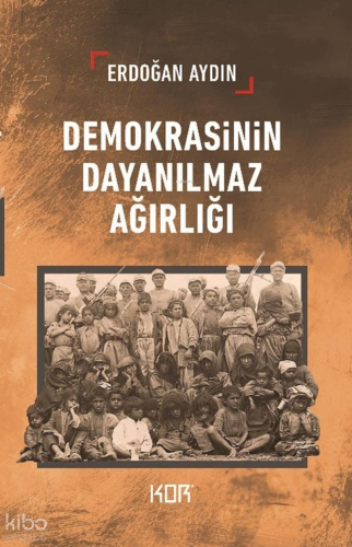 Demokrasinin Dayanılmaz Ağırlığı | Erdoğan Aydın | Kor Kitap