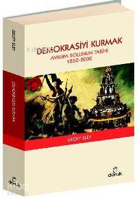 Demokrasiyi Kurmak; Avrupa Solunun Tarihi 1850-2000 | Geoff Eley | Dor