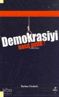 Demokrasiyi Nasıl Astık?