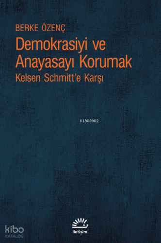 Demokrasiyi ve Anayasayı Korumak;Kelsen Schmitt’e Karşı
