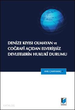 Denize Kıyısı Olmayan ve Coğrafi Açıdan Elverişsiz Devletlerin Hukuki Durumu