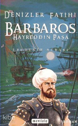 Denizler Fatihi Barbaros Hayreddin Paşa | Ebubekir Subaşı | Mavi Lale 