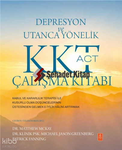 Depresyon ve Utanca Yönelik KKT (ACT) Çalışma Kitabı: Kabul ve Kararlılık Terapisi ile Kusurlu Olma Düşüncelerinin Üstesinden Gelmek & İyilik Hâlini Artırmak