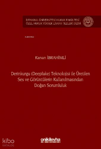 Derinkurgu (Deepfake) Teknolojisi İle Üretilen Ses ve Görüntülerin Kullanılmasından Doğan Sorumluluk