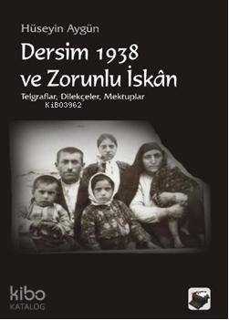 Dersim 1938 ve Zorunlu İskan; Telgraflar Dilekçeler Mektuplar
