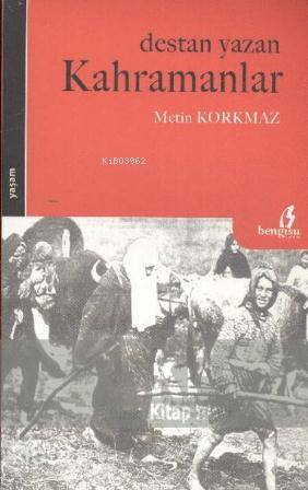 Destan Yazan Kahramanlar | Metin Korkmaz | Bengisu Yayınları