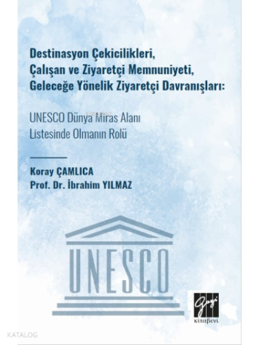 Destinasyon Çekicilikleri, Çalışan ve Ziyaretçi Memnuniyeti;Geleceğe Yönelik Ziyaretçi Davranışları: UNESCO Dünya Miras Alanı Listesinde Olmanın Rolü
