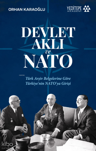 Devlet Aklı ve NATO;Türk Arşiv Belgelerine Göre Türkiye’nin NATO’ya Girişi