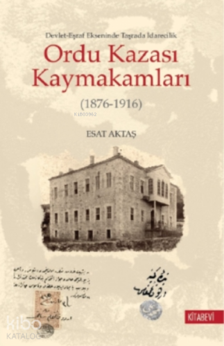 Devlet-Eşraf Ekseninde Taşrada İdarecilik Ordu Kazası Kaymakamları (1876-1916)