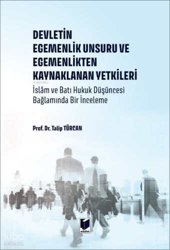 Devletin Egemenlik Unsuru ve Egemenlikten Kaynaklanan Yetkileri;İslam ve Batı Hukuk Düşüncesi Bağlamında Bir İnceleme