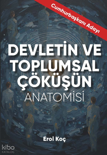 Devletin ve Toplumsal Çöküşün Anatomisi | Erol Koç | Efil Yayınevi