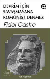 Devrim İçin Savaşmayana Komünist Denmez | Fidel Castro | Yar Yayınları