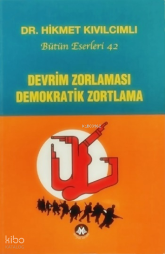 Devrim Zorlaması Demokratik Zortlama;Bütün Eserleri: 42 | Hikmet Kıvıl