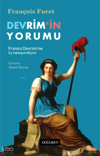 Devrim'in Yorumu; Fransız Devrimi'ne Üç Yaklaşım Biçimi | François Fur