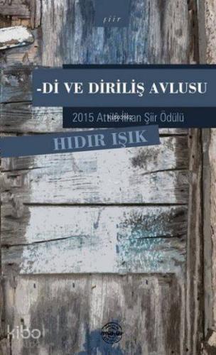 Di ve Diriliş Avlusu; 2015 Attila İlhan Şiir Ödülü | Hıdır Işık | Mühü