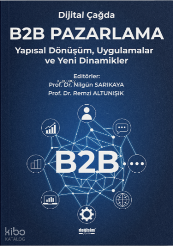 Dijital Çağda B2B Pazarlama;Yapısal Dönüşüm, Uygulamalar ve Yeni Dinam