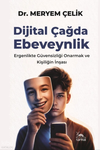 Dijital Çağda Ebeveynlik;Ergenlikte Güvensizliği Onarmak ve Kişiliğin 
