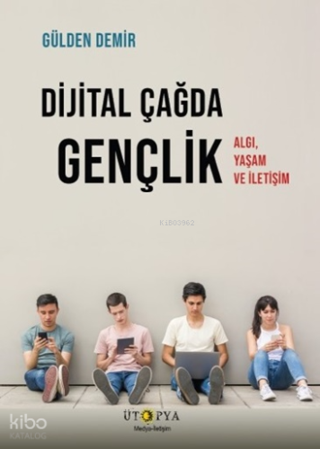Dijital Çağda Gençlik;Algı, Yaşam ve İletişim | Gülden Demir | Ütopya 
