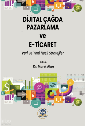 Dijital Çağda Pazarlama ve E-Ticaret - Veri ve Yeni Nesill Strateji | 