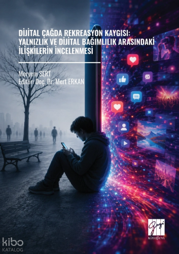 Dijital Çağda Rekreasyon Kaygısı;Yalnızlık ve Dijital Bağımlılık Arasındaki İlişkilerin İncelenmesi