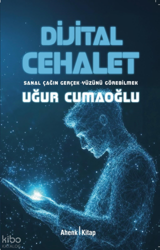 Dijital Cehalet;Sanal Çağın Gerçek Yüzünü Görebilmek