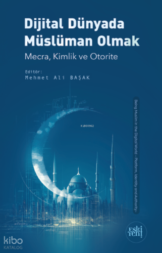 Dijital Dünyada Müslüman Olmak;Mecra, Kimlik ve Otorite | Kolektif | E