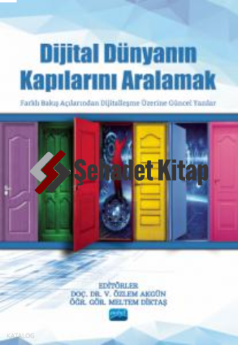 Dijital Dünyanın Kapılarını Aralamak - Farklı Bakış Açılarından Dijitalleşme Üzerine Güncel Yazılar