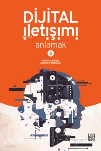 Dijital İletişimi Anlamak - 5 | Mustafa Bostancı | Palet Yayınları