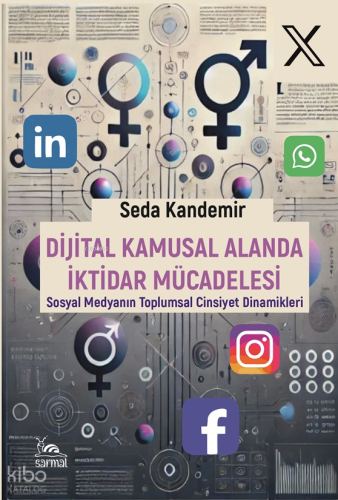 Dijital Kamusal Alanda İktidar Mücadelesi;Sosyal Medyanın Toplumsal Cinsiyet Dinamikleri