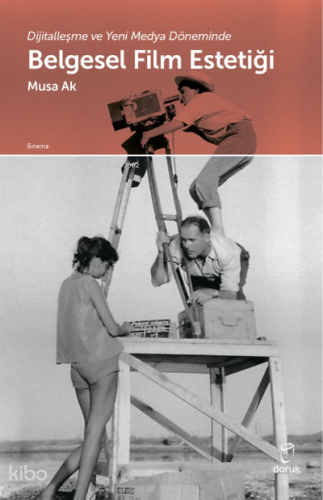 Dijitalleşme ve Yeni Medya Döneminde Belgesel Film Estetiği | Musa Ak 