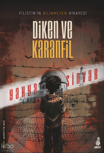 Diken ve Karanfil;Filistin’in Bilinmeyen Hikâyesi | Yahya Sinvar | Eki