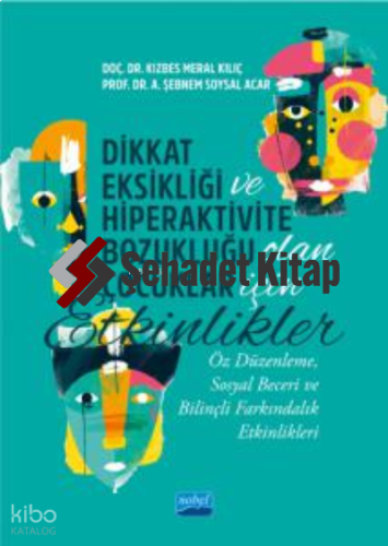 Dikkat Eksikliği Ve Hiperaktivite Bozukluğu Olan Çocuklar İçin Etkinlikler;Öz Düzenleme, Sosyal Beceri ve Bilinçli Farkındalık Etkinlikleri