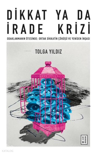 Dikkat ya da İrade Krizi | Tolga Yıldız | Ketebe Yayınları