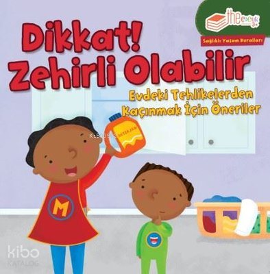 Dikkat! Zehirli Olabilir;Evdeki Tehlikelerden Kaçınmak için Öneriler