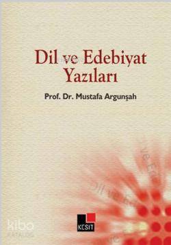 Dil ve Edebiyat Yazıları | Mustafa Argunşah | Kesit Yayınları