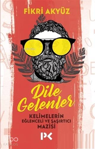 Dile Gelenler; Kelimelerin Eğlenceli ve Şaşırtıcı Mazisi