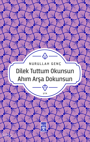 Dilek Tuttum Okunsun Ahım Arşa Dokunsun | Nurullah Genç | Timaş Yayınl