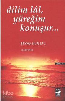 Dilim Lal , Yüreğim Konuşur... | Şeyma Nur Epli | Arı Sanat Yayınları