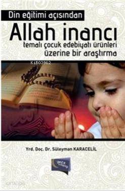 Din Eğitimi Açısından Allah İnancı; Temalı Çocuk Edebiyatı Ürünleri Üzerine Bir Araştırma