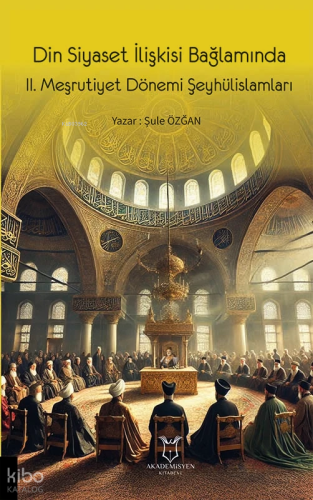 Din Siyaset İlişkisi Bağlamında II. Meşrutiyet Dönemi Şeyhülislamları