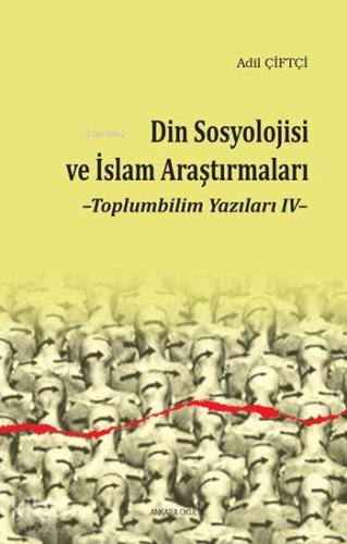 Din Sosyolojisi ve İslam Araştırmaları; Toplumbilim Yazıları IV | Adil