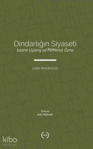 Dindarlığın Siyaseti - İslami Uyanış ve Feminist Özne