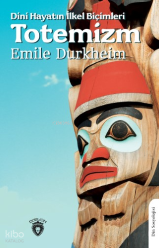 Dini Hayatın İlkel Biçimleri (Totemizm) | Emile Durkheim | Dorlion Yay