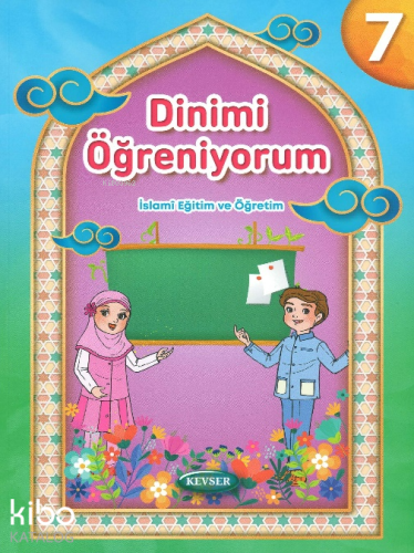 Dinimi Öğreniyorum 7;İslamî Eğitim ve Öğretim | Kolektif | Kevser Yayı