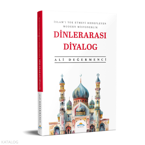Dinlerarası Diyalog;İslam'ı Yok Etmeyi Hedefleyen Modern Misyonerlik |