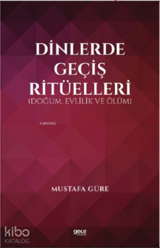 Dinlerde Geçiş Ritüelleri;(Doğum, Evlilik ve Ölüm) | Mustafa Güre | Ge