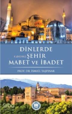 Dinlerde Şehir Mabet ve İbadet | İsmail Taşpınar | M. Ü. İlahiyat Fakü